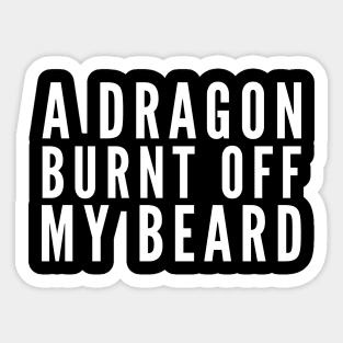 A Dragon Burnt Off My Beard Sticker